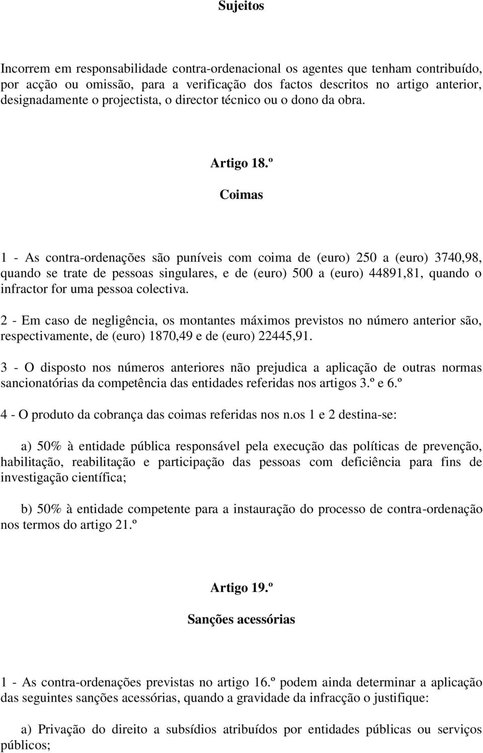 º Coimas 1 - As contra-ordenações são puníveis com coima de (euro) 250 a (euro) 3740,98, quando se trate de pessoas singulares, e de (euro) 500 a (euro) 44891,81, quando o infractor for uma pessoa