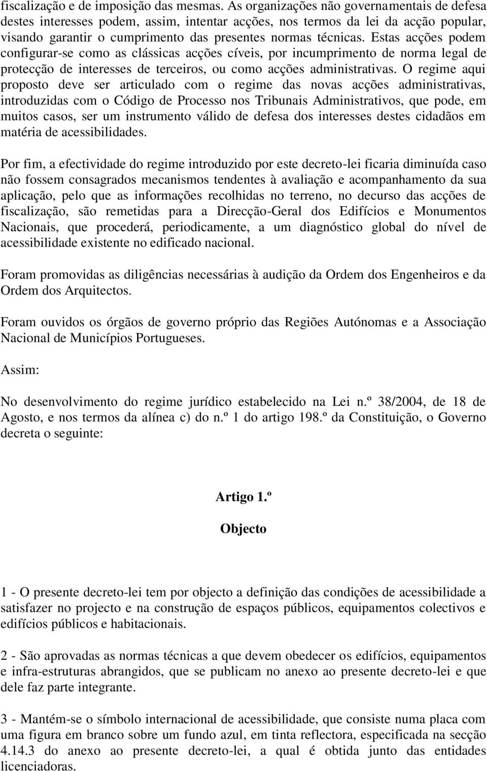 Estas acções podem configurar-se como as clássicas acções cíveis, por incumprimento de norma legal de protecção de interesses de terceiros, ou como acções administrativas.