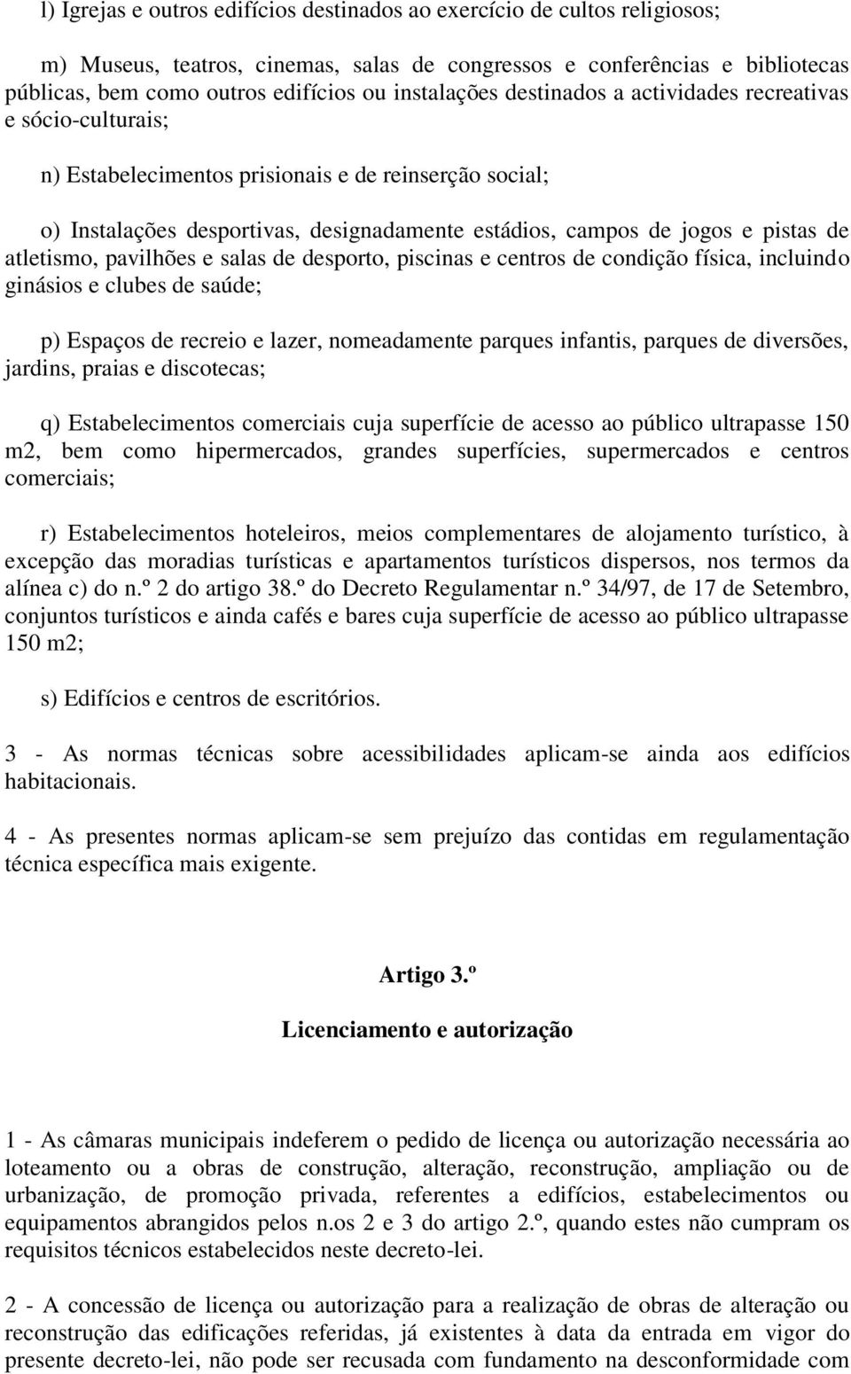 pistas de atletismo, pavilhões e salas de desporto, piscinas e centros de condição física, incluindo ginásios e clubes de saúde; p) Espaços de recreio e lazer, nomeadamente parques infantis, parques