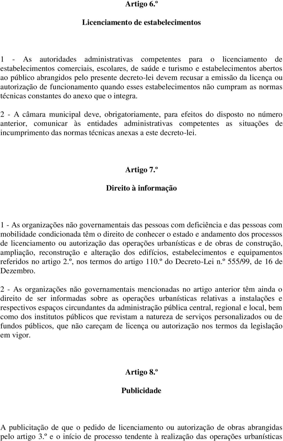 público abrangidos pelo presente decreto-lei devem recusar a emissão da licença ou autorização de funcionamento quando esses estabelecimentos não cumpram as normas técnicas constantes do anexo que o