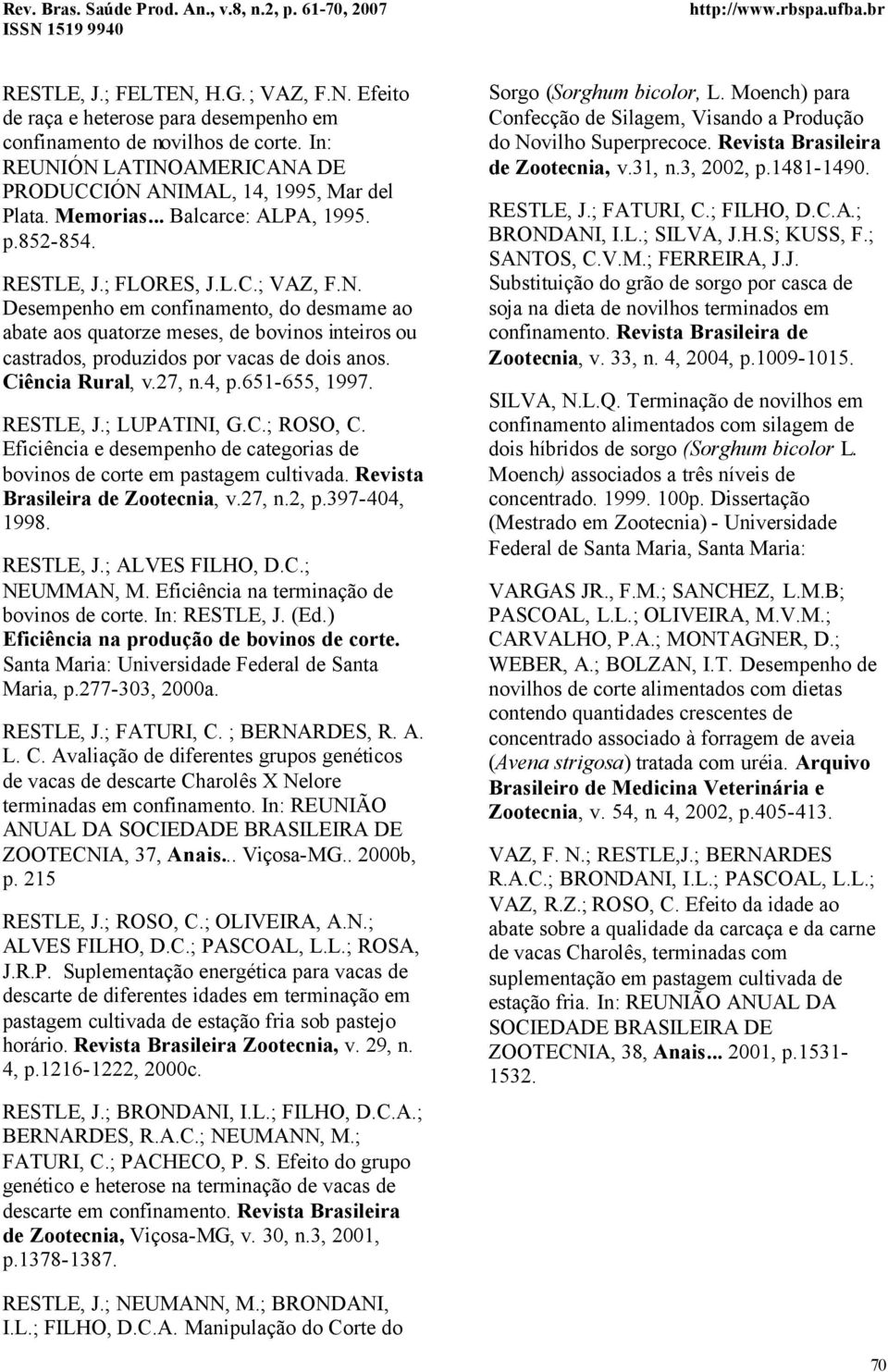 Desempenho em confinamento, do desmame ao abate aos quatorze meses, de bovinos inteiros ou castrados, produzidos por vacas de dois anos. Ciência Rural, v.27, n.4, p.651-655, 1997. RESTLE, J.