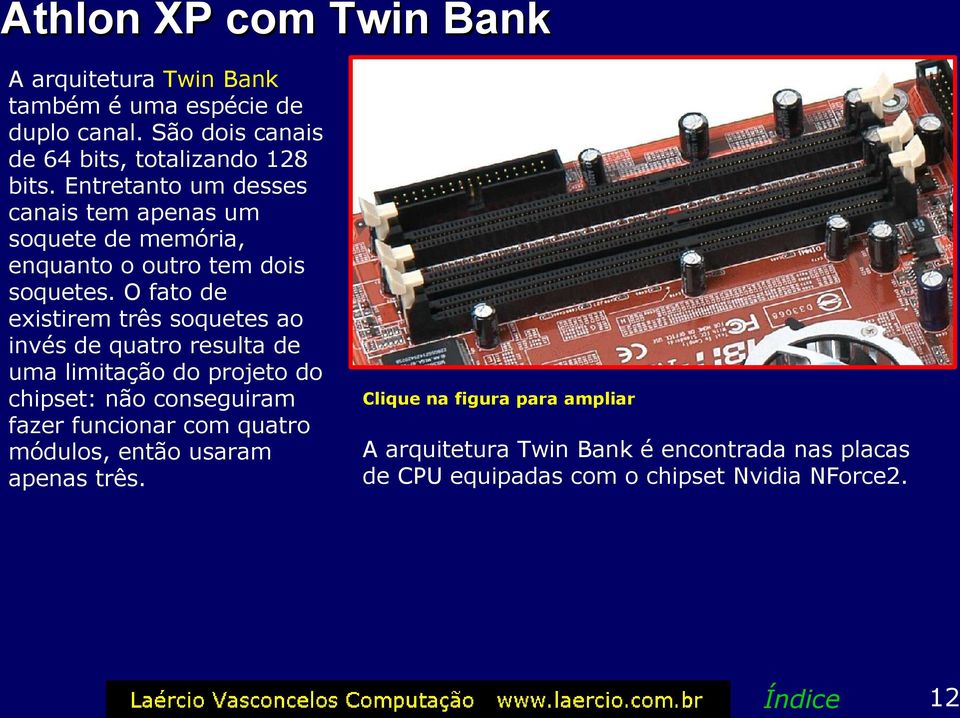 O fato de existirem três soquetes ao invés de quatro resulta de uma limitação do projeto do chipset: não conseguiram fazer funcionar