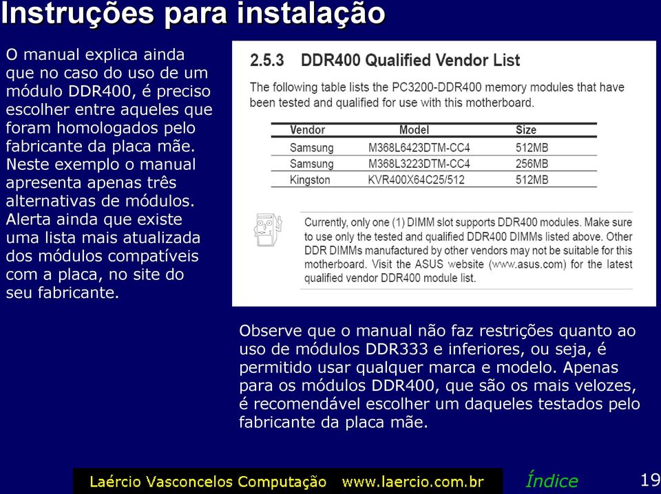 Alerta ainda que existe uma lista mais atualizada dos módulos compatíveis com a placa, no site do seu fabricante.