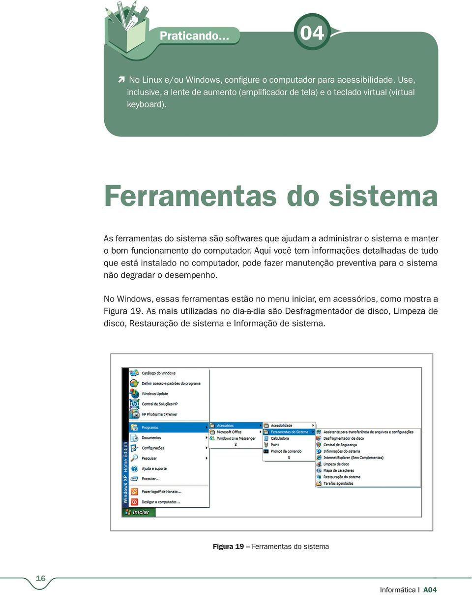 Aqui você tem informações detalhadas de tudo que está instalado no computador, pode fazer manutenção preventiva para o sistema não degradar o desempenho.