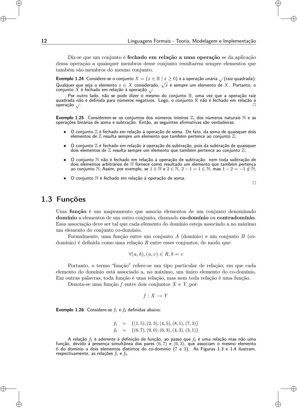 Qualquer que seja o elemento x X considerado, x é sempre um elemento de X. Portanto, o conjunto X é fechado em relação à operação.