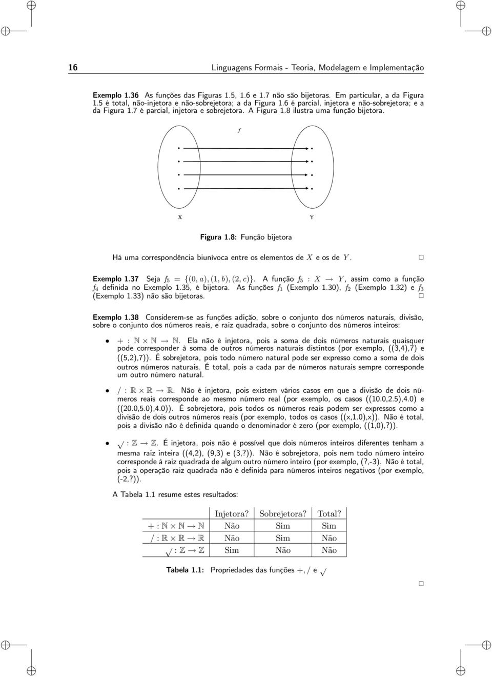 Figura 1.8: Função bijetora Há uma correspondência biunívoca entre os elementos de X e os de Y. Exemplo 1.37 Seja f 5 = {(0,a),(1,b),(2,c)}.