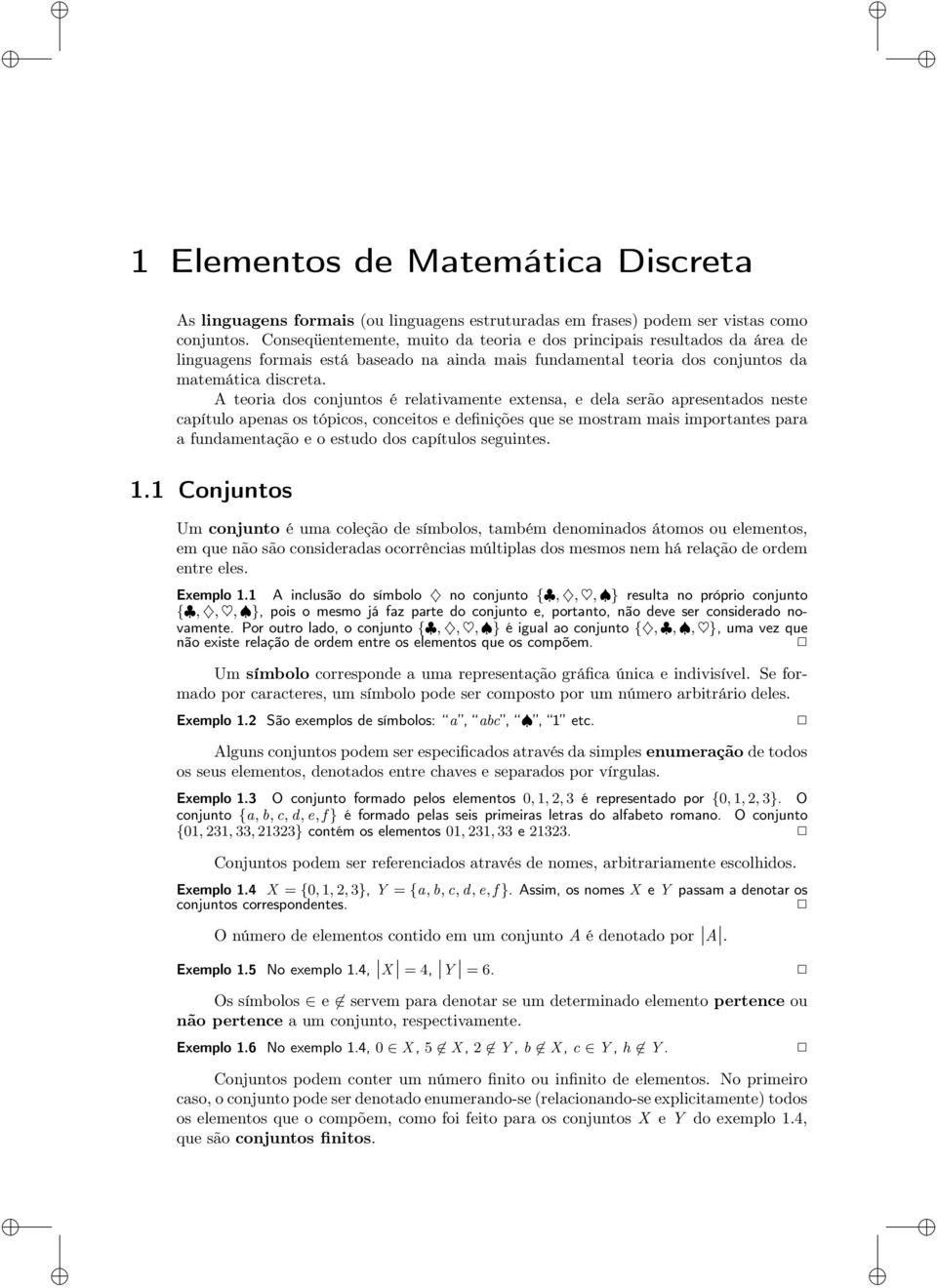 A teoria dos conjuntos é relativamente extensa, e dela serão apresentados neste capítulo apenas os tópicos, conceitos e definições que se mostram mais importantes para a fundamentação e o estudo dos