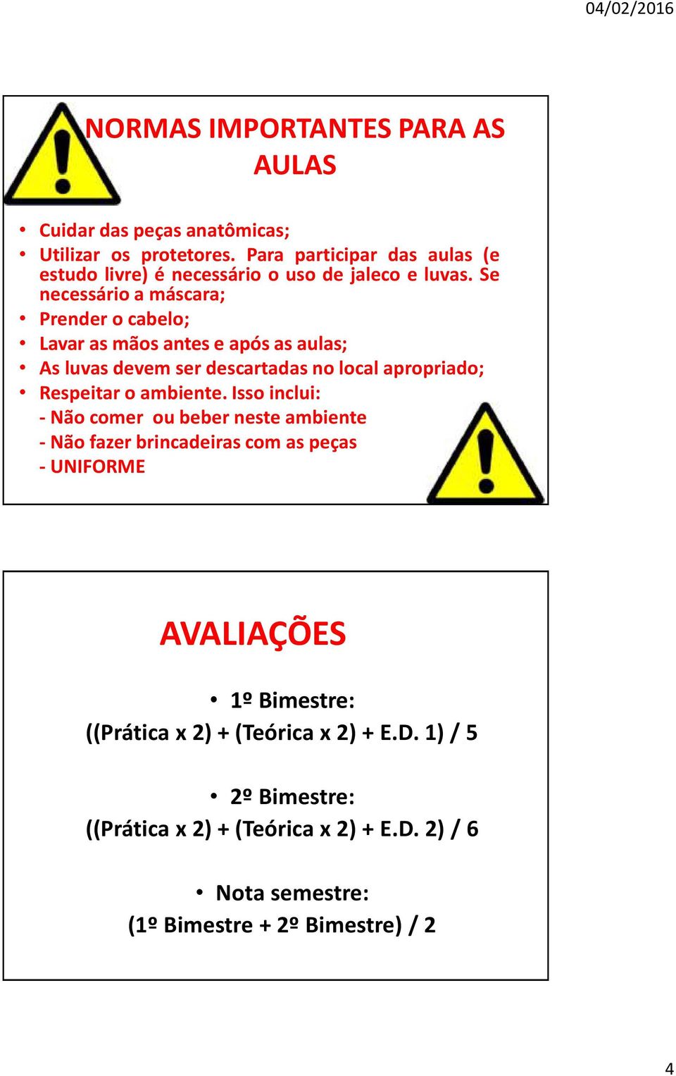 Se necessário a máscara; Prender o cabelo; Lavar as mãos antes e após as aulas; As luvas devem ser descartadas no local apropriado; Respeitar o