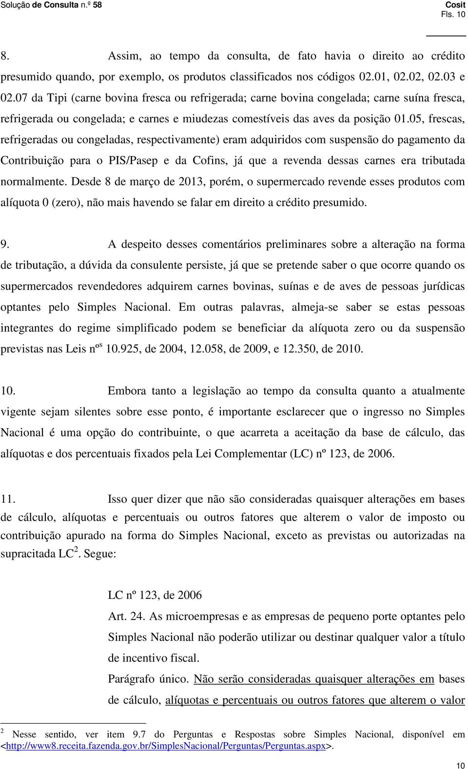 05, frescas, refrigeradas ou congeladas, respectivamente) eram adquiridos com suspensão do pagamento da Contribuição para o PIS/Pasep e da Cofins, já que a revenda dessas carnes era tributada