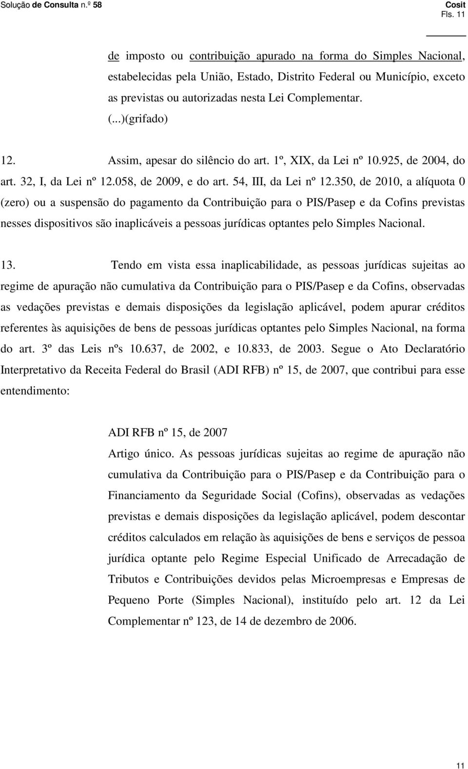 350, de 2010, a alíquota 0 (zero) ou a suspensão do pagamento da Contribuição para o PIS/Pasep e da Cofins previstas nesses dispositivos são inaplicáveis a pessoas jurídicas optantes pelo Simples