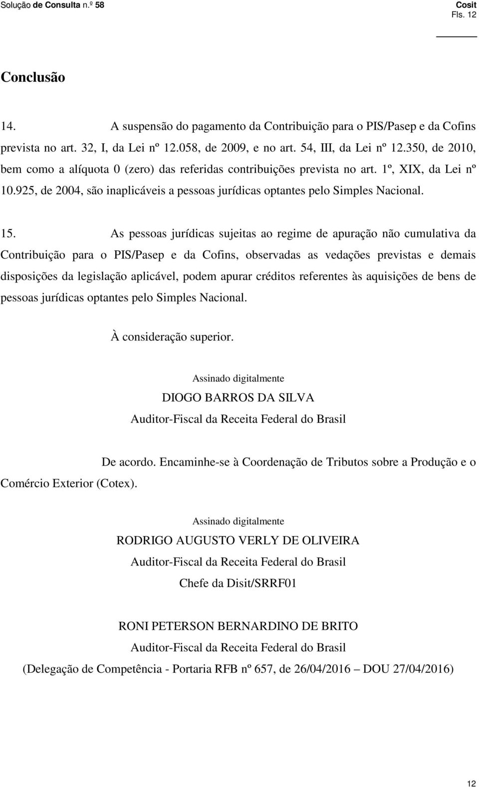 As pessoas jurídicas sujeitas ao regime de apuração não cumulativa da Contribuição para o PIS/Pasep e da Cofins, observadas as vedações previstas e demais disposições da legislação aplicável, podem