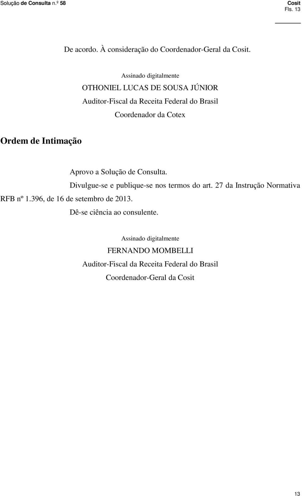 Ordem de Intimação Aprovo a Solução de Consulta. Divulgue-se e publique-se nos termos do art.