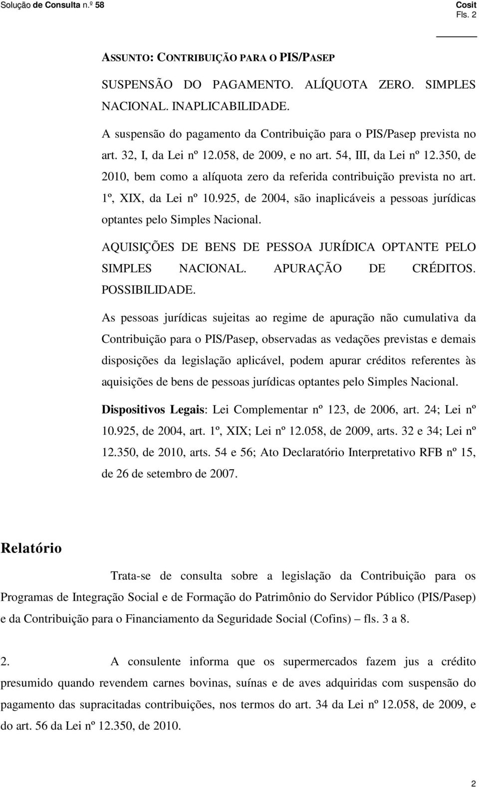 925, de 2004, são inaplicáveis a pessoas jurídicas optantes pelo Simples Nacional. AQUISIÇÕES DE BENS DE PESSOA JURÍDICA OPTANTE PELO SIMPLES NACIONAL. APURAÇÃO DE CRÉDITOS. POSSIBILIDADE.