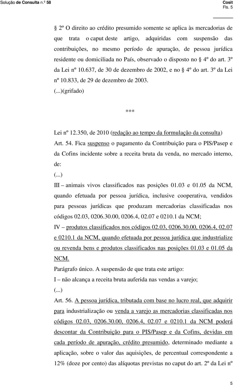 ..)(grifado) *** Lei nº 12.350, de 2010 (redação ao tempo da formulação da consulta) Art. 54.