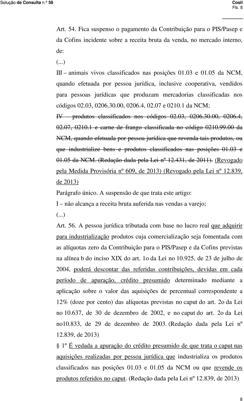 05 da NCM, quando efetuada por pessoa jurídica, inclusive cooperativa, vendidos para pessoas jurídicas que produzam mercadorias classificadas nos códigos 02.03, 0206.30.00, 0206.4, 02.07 e 0210.