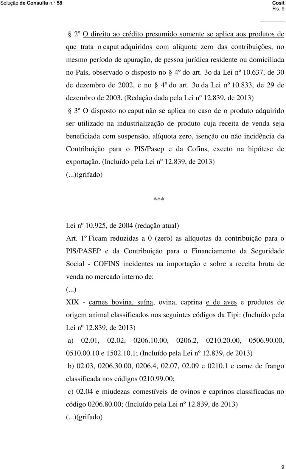 839, de 2013) 3º O disposto no caput não se aplica no caso de o produto adquirido ser utilizado na industrialização de produto cuja receita de venda seja beneficiada com suspensão, alíquota zero,