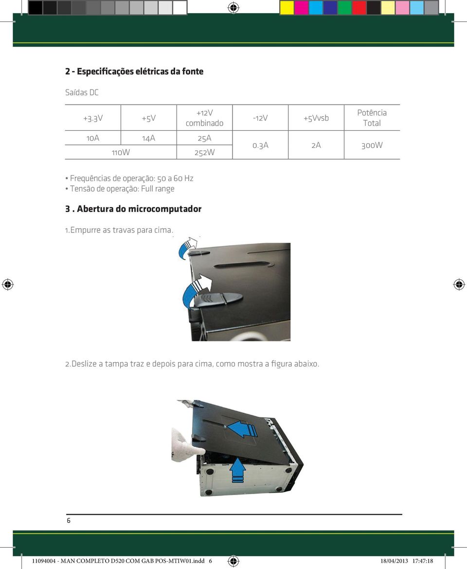 3A 2A 300W Frequências de operação: 50 a 60 Hz Tensão de operação: Full range 3.