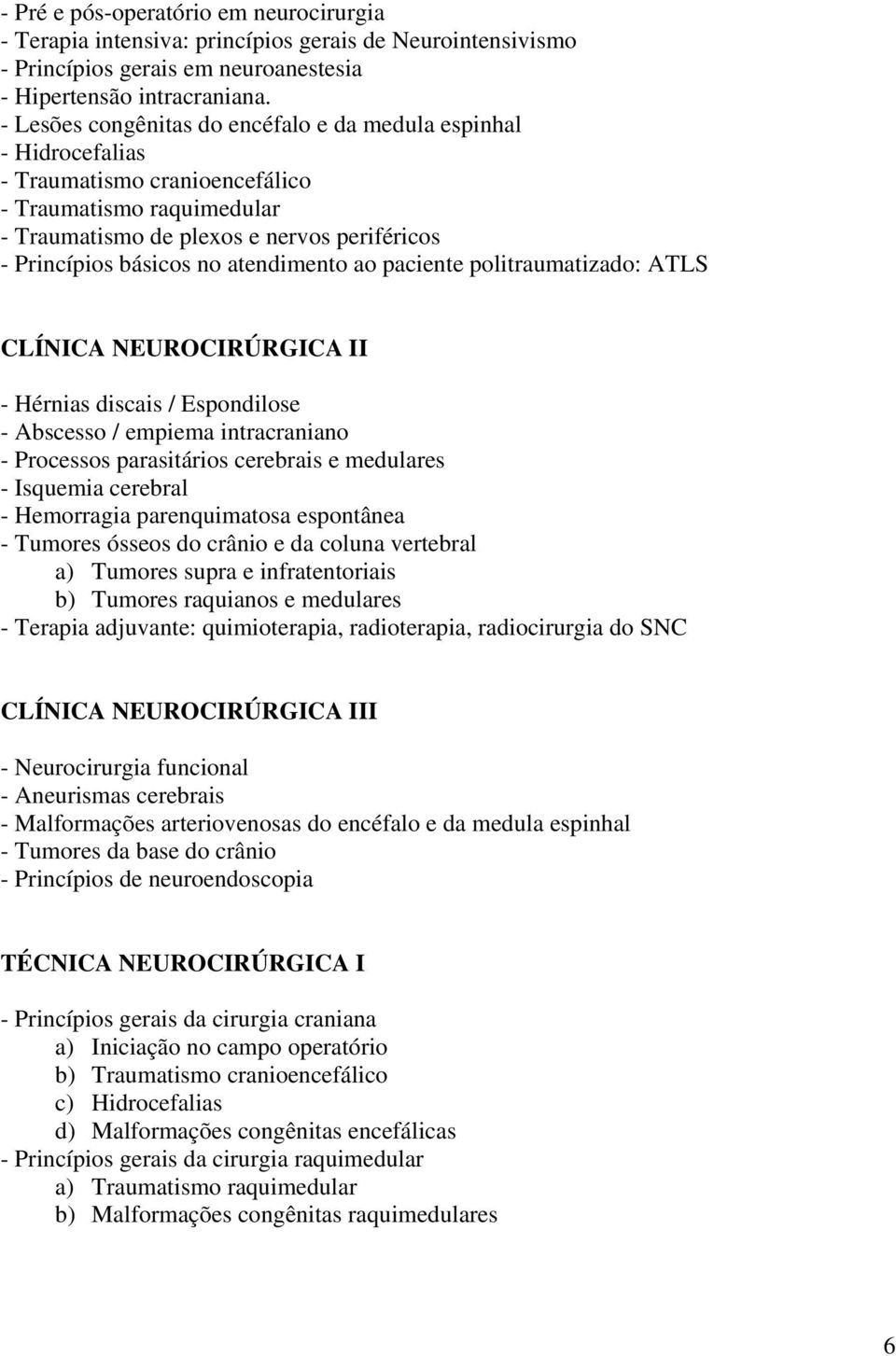 atendimento ao paciente politraumatizado: ATLS CLÍNICA NEUROCIRÚRGICA II - Hérnias discais / Espondilose - Abscesso / empiema intracraniano - Processos parasitários cerebrais e medulares - Isquemia