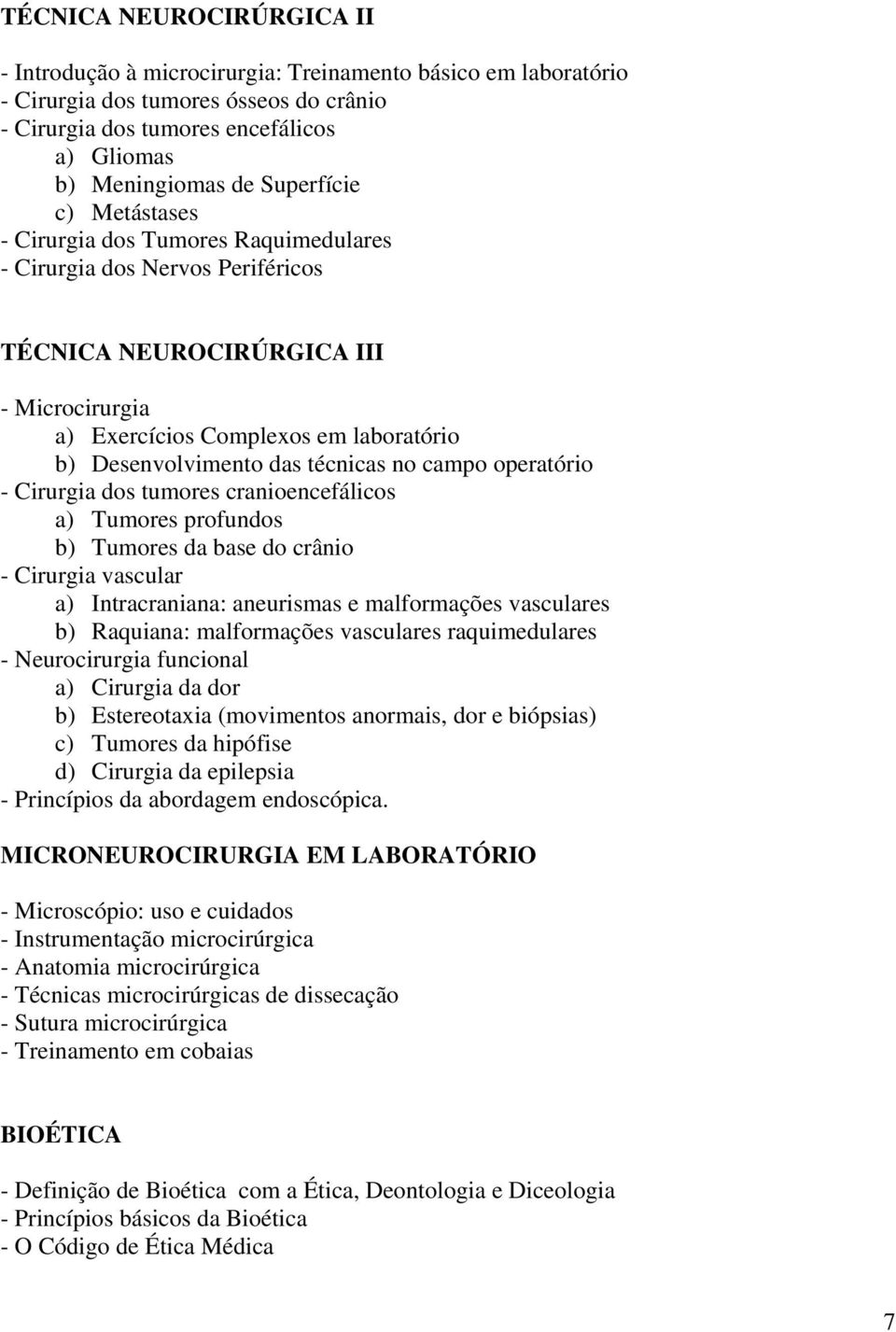 das técnicas no campo operatório - Cirurgia dos tumores cranioencefálicos a) Tumores profundos b) Tumores da base do crânio - Cirurgia vascular a) Intracraniana: aneurismas e malformações vasculares