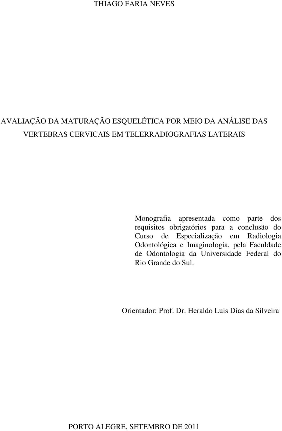 Curso de Especialização em Radiologia Odontológica e Imaginologia, pela Faculdade de Odontologia da