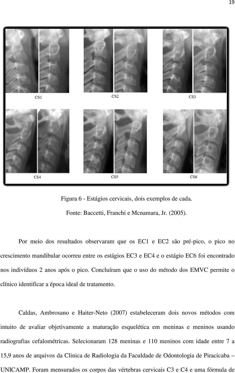 Concluíram que o uso do método dos EMVC permite o clínico identificar a época ideal de tratamento.