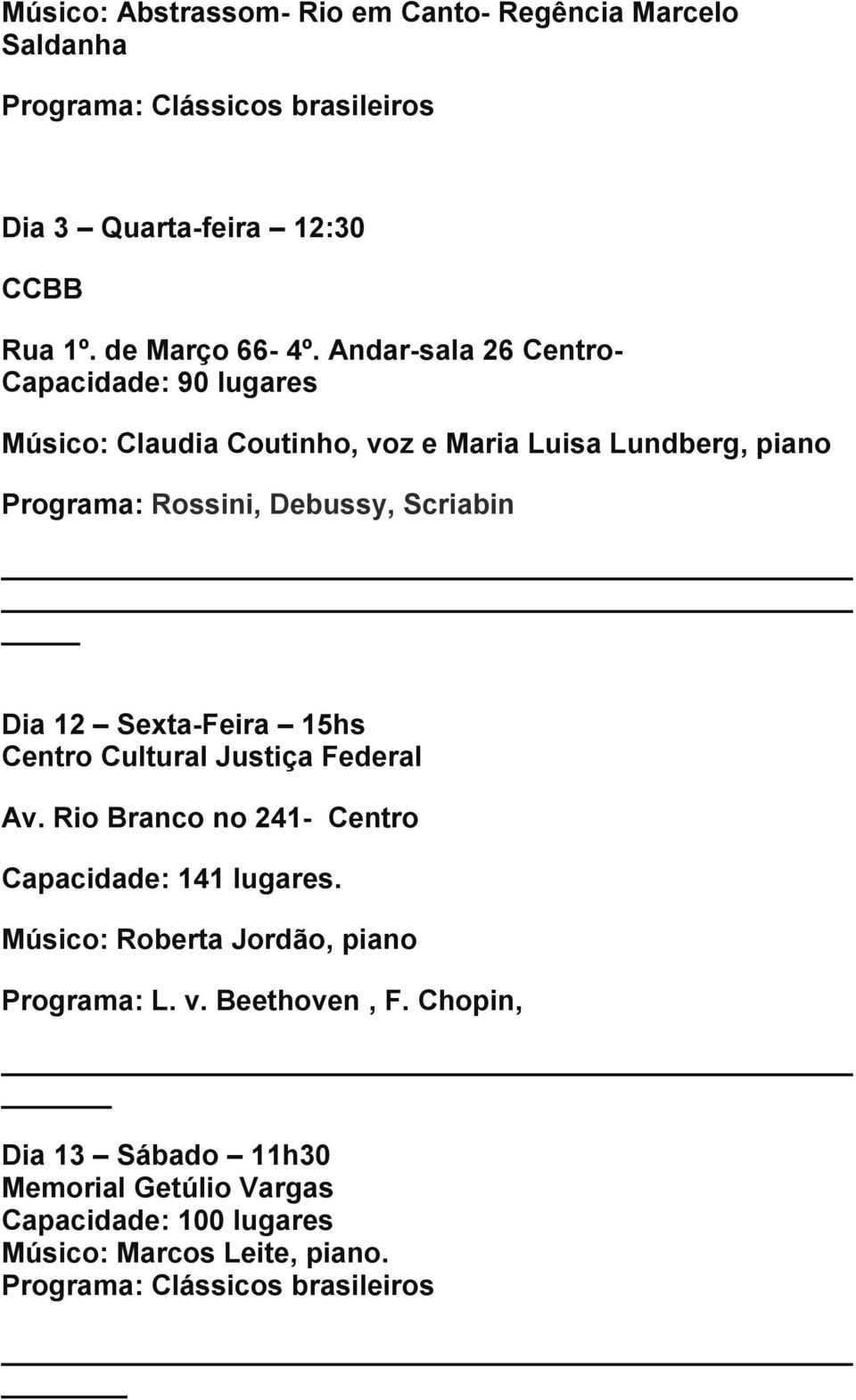 12 Sexta-Feira 15hs Centro Cultural Justiça Federal Av. Rio Branco no 241- Centro Capacidade: 141 lugares.