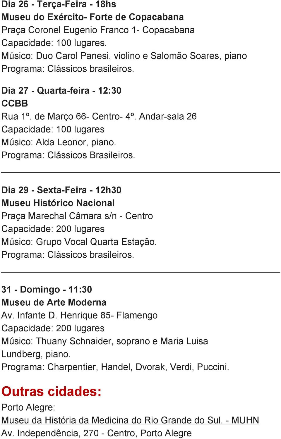 Programa: Clássicos Brasileiros. Dia 29 Sexta Feira 12h30 Museu Histórico Nacional Praça Marechal Câmara s/n Centro Músico: Grupo Vocal Quarta Estação. 31 Domingo 11:30 Museu de Arte Moderna Av.