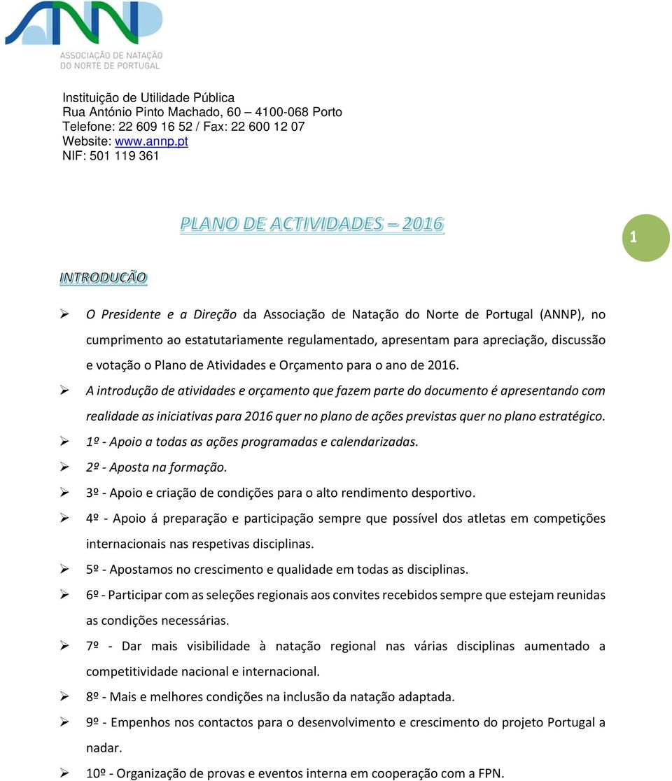 A introdução de atividades e orçamento que fazem parte do documento é apresentando com realidade as iniciativas para 2016 quer no plano de ações previstas quer no plano estratégico.