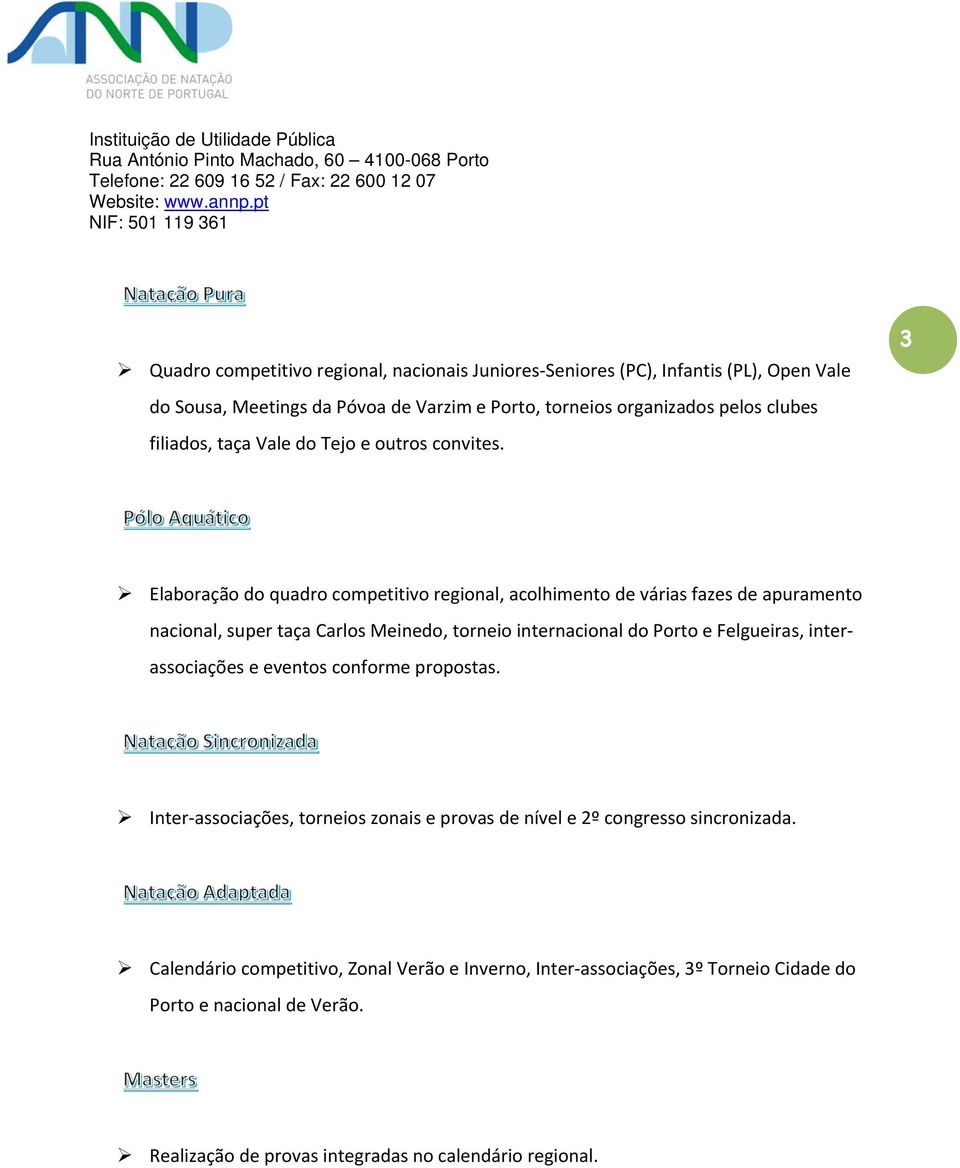 3 Elaboração do quadro competitivo regional, acolhimento de várias fazes de apuramento nacional, super taça Carlos Meinedo, torneio internacional do Porto e Felgueiras,