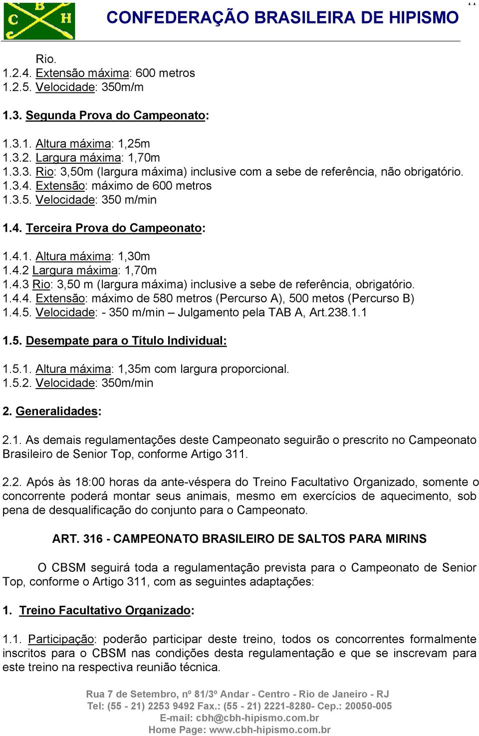 1.4.4. Extensão: máximo de 580 metros (Percurso A), 500 metos (Percurso B) 1.4.5. Velocidade: - 350 m/min Julgamento pela TAB A, Art.238.1.1 1.5. Desempate para o Título Individual: 1.5.1. Altura máxima: 1,35m com largura proporcional.