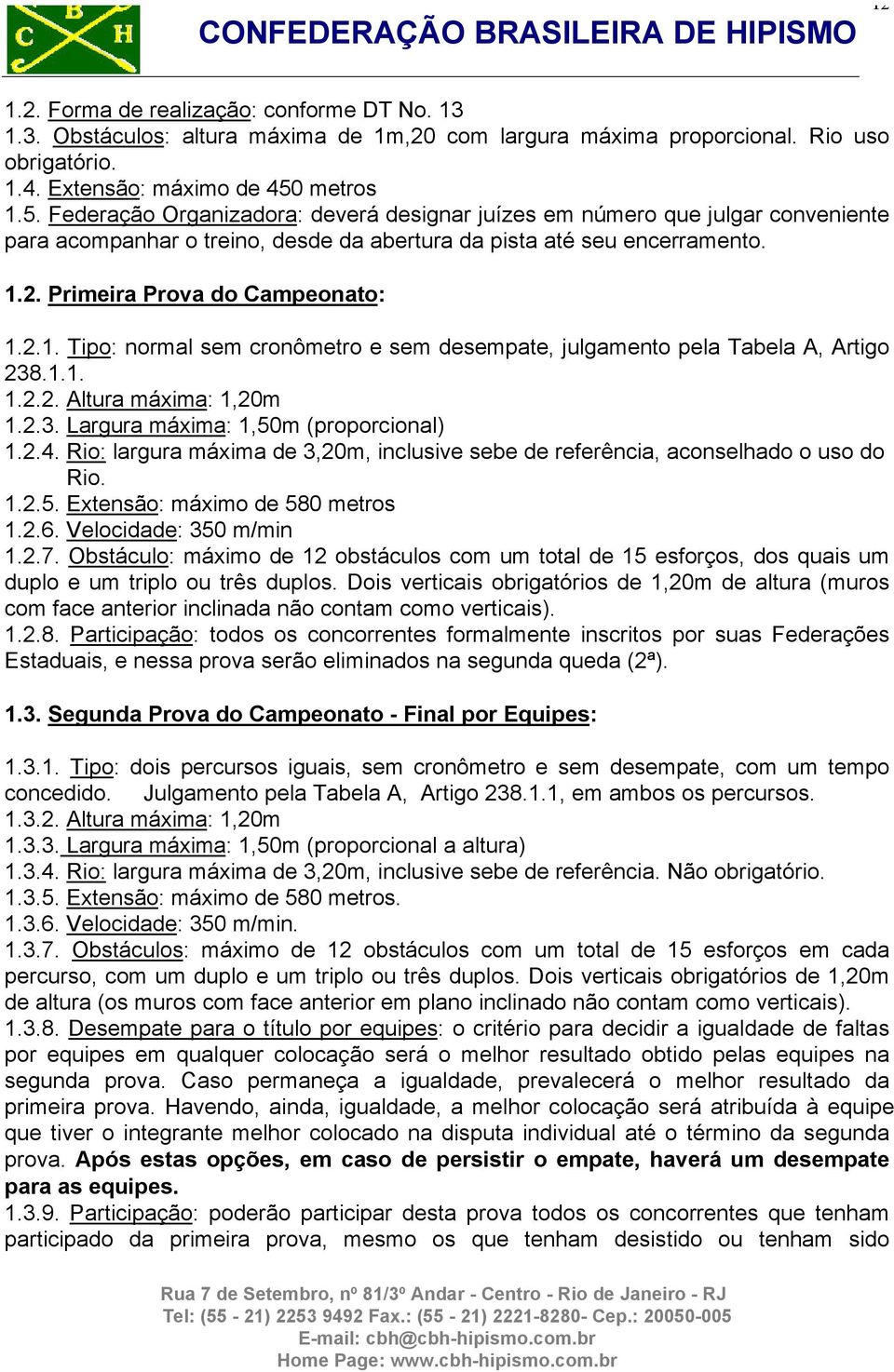 Primeira Prova do Campeonato: 1.2.1. Tipo: normal sem cronômetro e sem desempate, julgamento pela Tabela A, Artigo 238.1.1. 1.2.2. Altura máxima: 1,20m 1.2.3. Largura máxima: 1,50m (proporcional) 1.2.4.