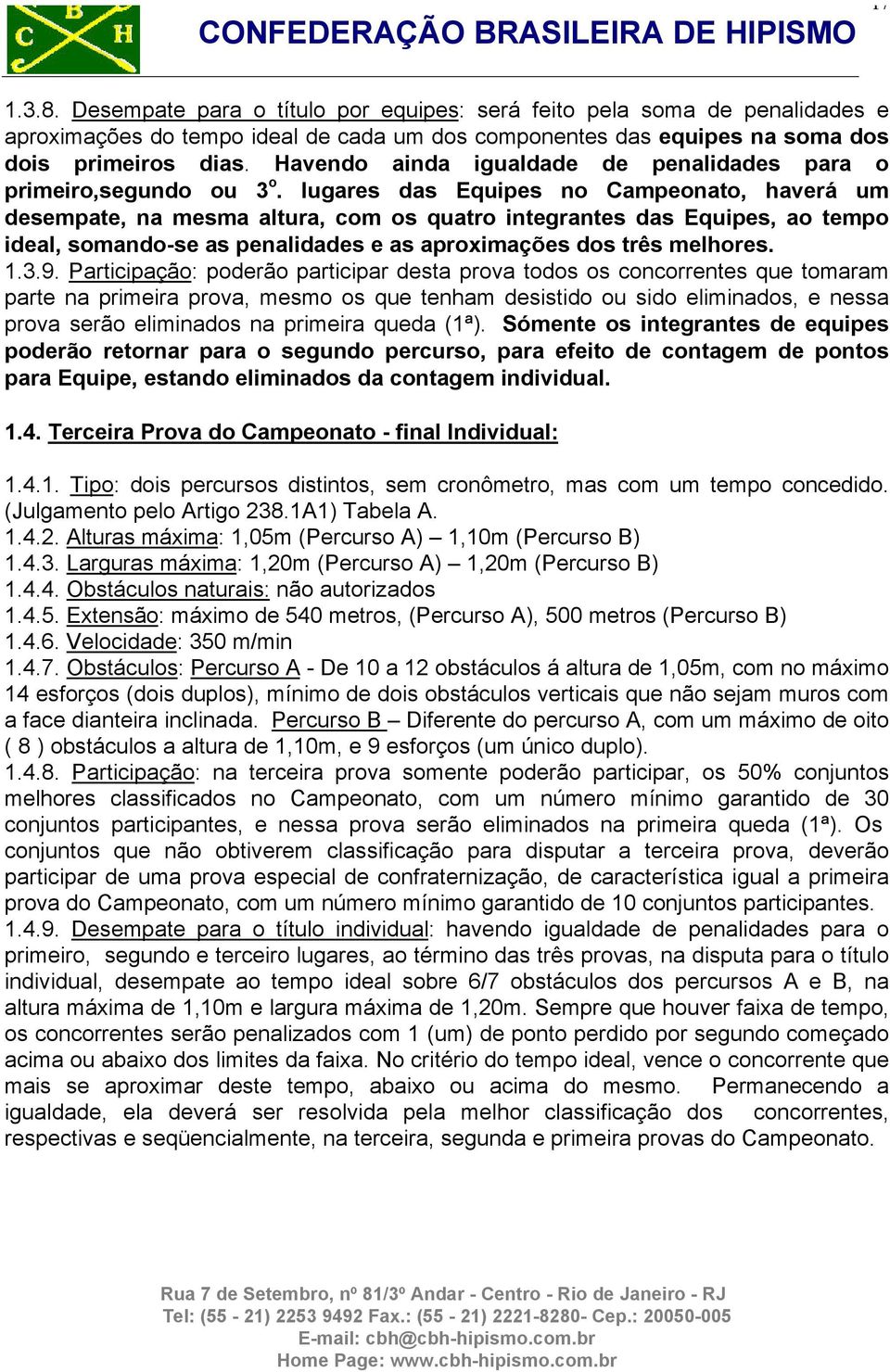 lugares das Equipes no Campeonato, haverá um desempate, na mesma altura, com os quatro integrantes das Equipes, ao tempo ideal, somando-se as penalidades e as aproximações dos três melhores. 1.3.9.