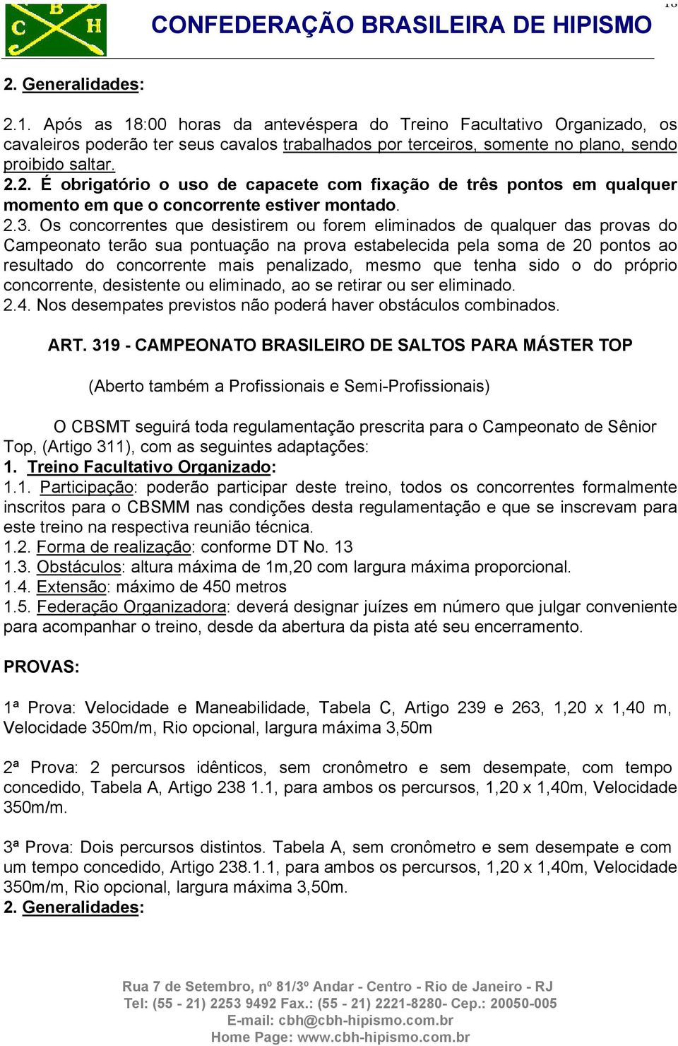 Os concorrentes que desistirem ou forem eliminados de qualquer das provas do Campeonato terão sua pontuação na prova estabelecida pela soma de 20 pontos ao resultado do concorrente mais penalizado,