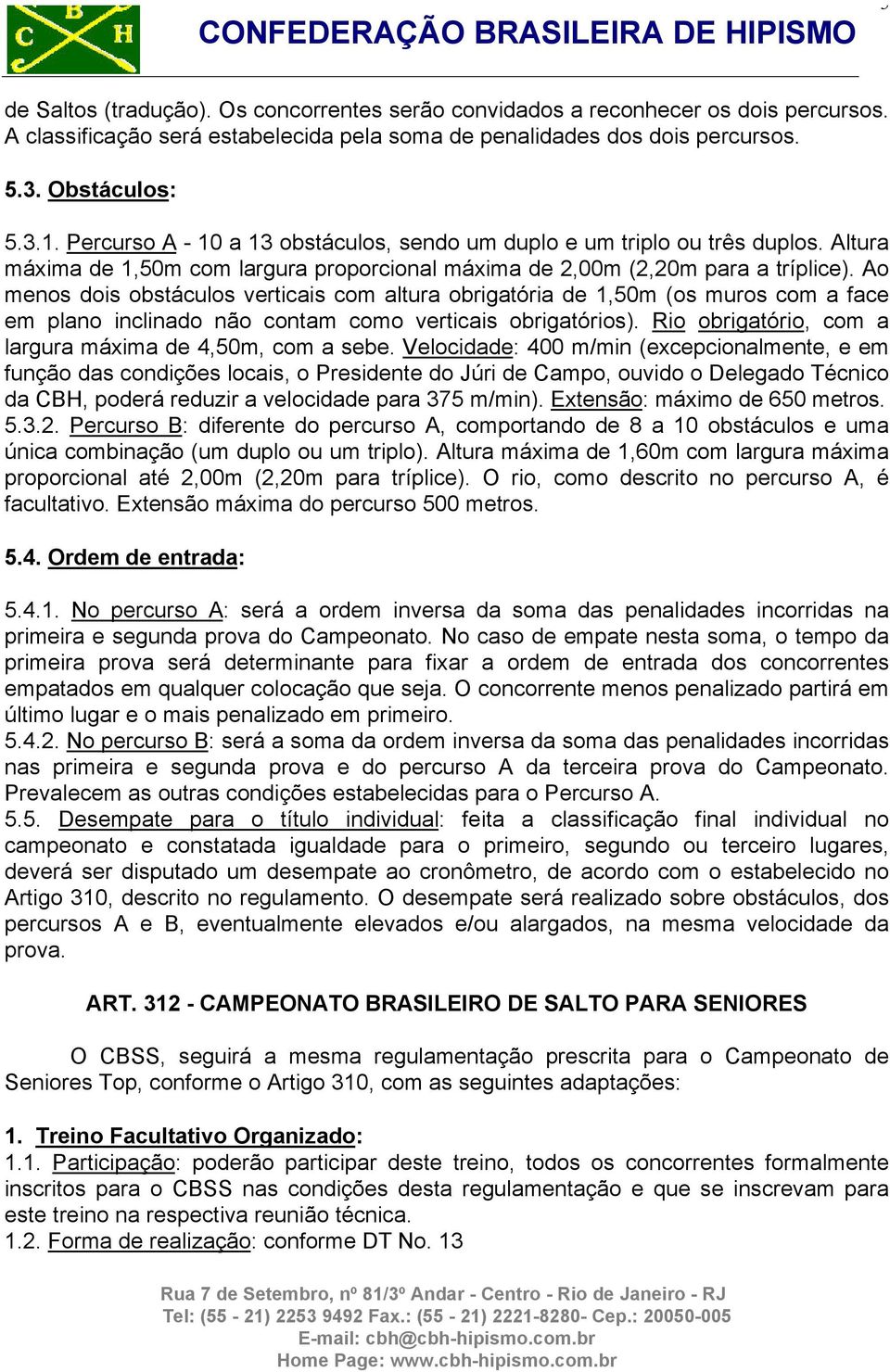 Ao menos dois obstáculos verticais com altura obrigatória de 1,50m (os muros com a face em plano inclinado não contam como verticais obrigatórios).