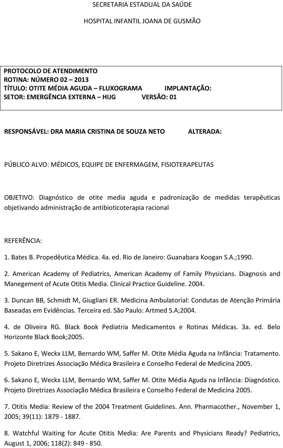 terapêuticas objetivando administração de antibioticoterapia racional REFERÊNCIA: 1. Bates B. Propedêutica Médica. 4a. ed. Rio de Janeiro: Guanabara Koogan S.A.;1990. 2.
