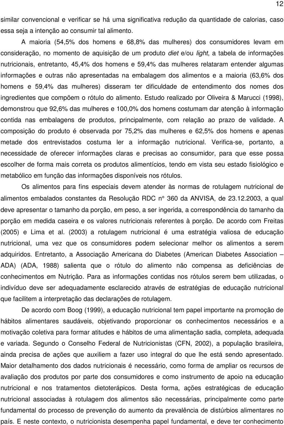 dos homens e 59,% das mulheres relataram entender algumas informações e outras não apresentadas na embalagem dos alimentos e a maioria (6,6% dos homens e 59,% das mulheres) disseram ter dificuldade