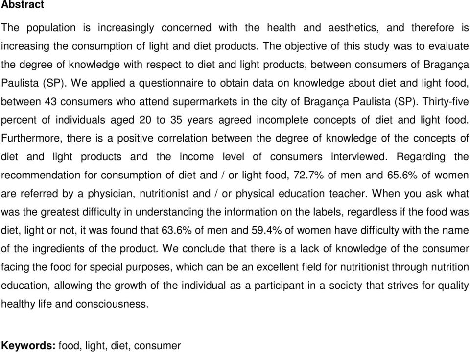 We applied a questionnaire to obtain data on knowledge about diet and light food, between consumers who attend supermarkets in the city of Bragança Paulista (SP).