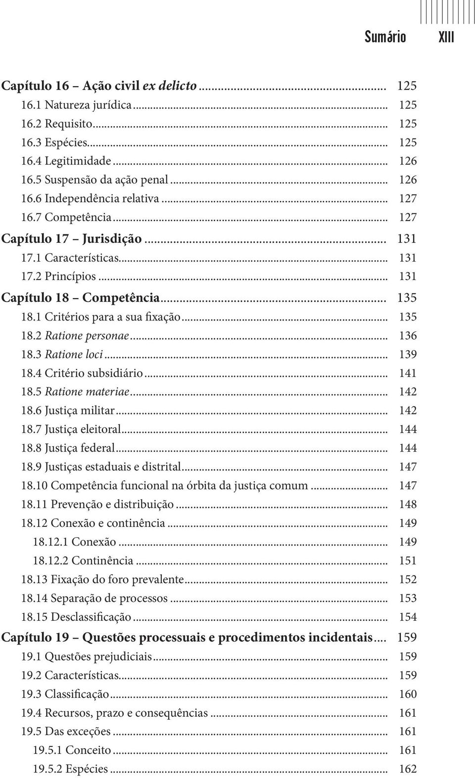 .. 136 18.3 Ratione loci... 139 18.4 Critério subsidiário... 141 18.5 Ratione materiae... 142 18.6 Justiça militar... 142 18.7 Justiça eleitoral... 144 18.8 Justiça federal... 144 18.9 Justiças estaduais e distrital.