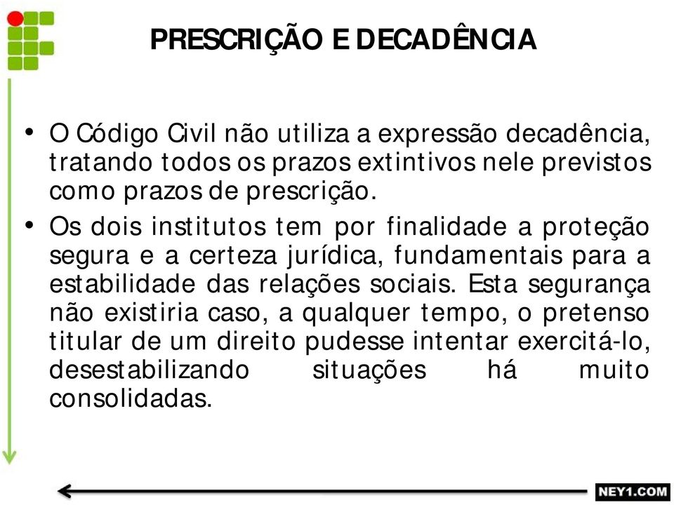 Os dois institutos tem por finalidade a proteção segura e a certeza jurídica, fundamentais para a estabilidade