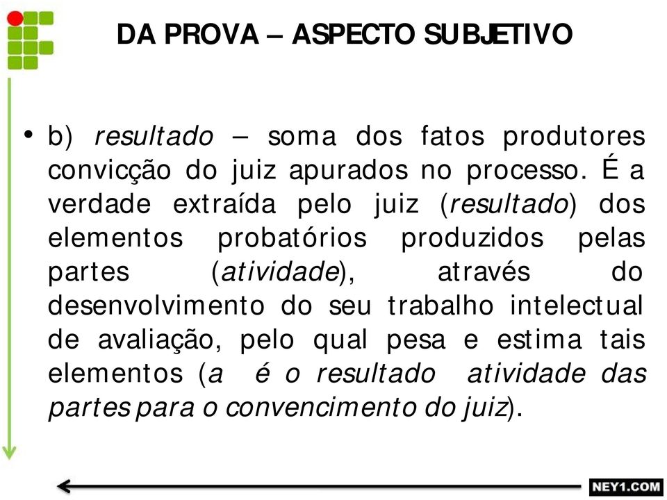 É a verdade extraída pelo juiz (resultado) dos elementos probatórios produzidos pelas partes