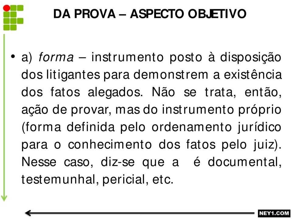 Não se trata, então, ação de provar, mas do instrumento próprio (forma definida pelo