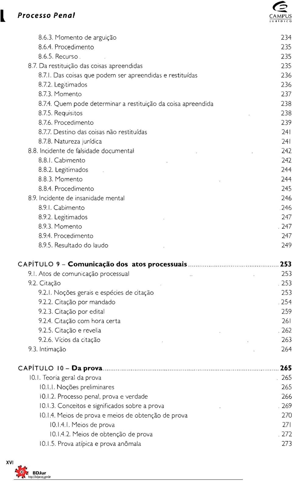 8.1. Cabimento 8.8.2. Legitimados 8.8.3. Momento 8.8A. Procedimento 8.9. Incidente de insanidade mental 8.9.1. Cabimento 8.9.2. Legitimados 8.9.3. Momento 8.9A. Procedimento 8.9.5.