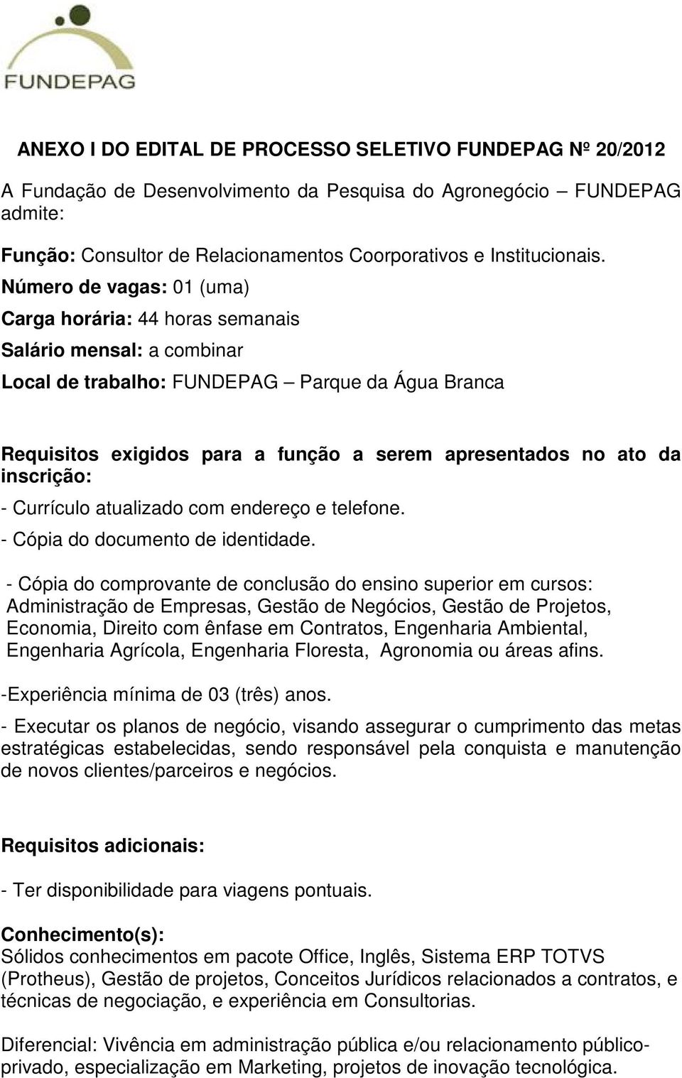 Número de vagas: 01 (uma) Carga horária: 44 horas semanais Salário mensal: a combinar Local de trabalho: FUNDEPAG Parque da Água Branca Requisitos exigidos para a função a serem apresentados no ato