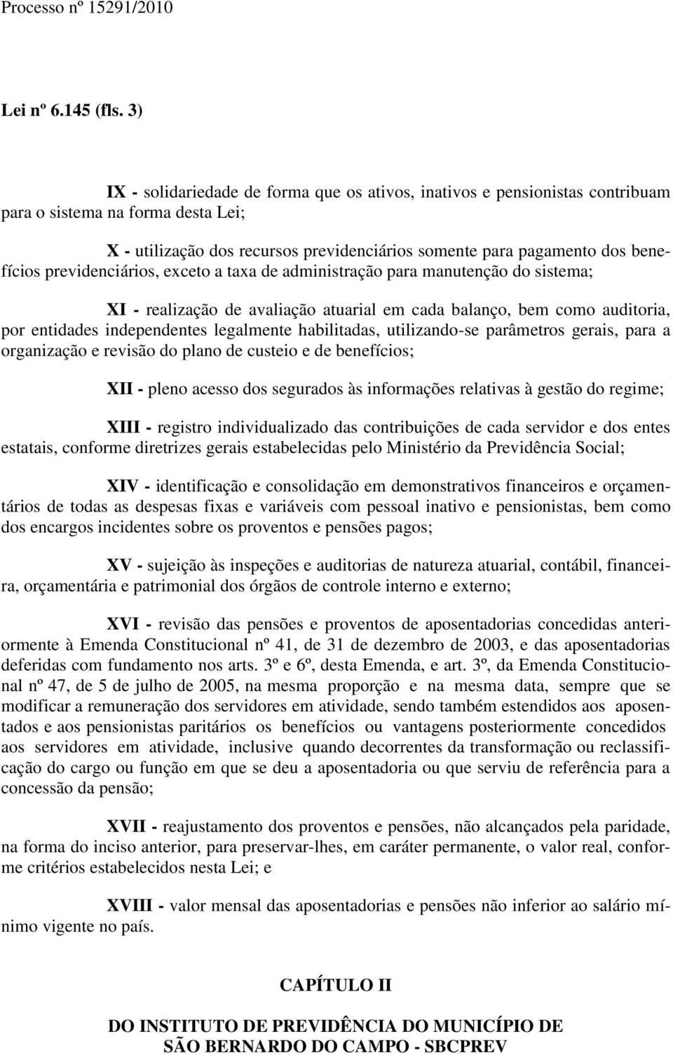 previdenciários, exceto a taxa de administração para manutenção do sistema; XI - realização de avaliação atuarial em cada balanço, bem como auditoria, por entidades independentes legalmente