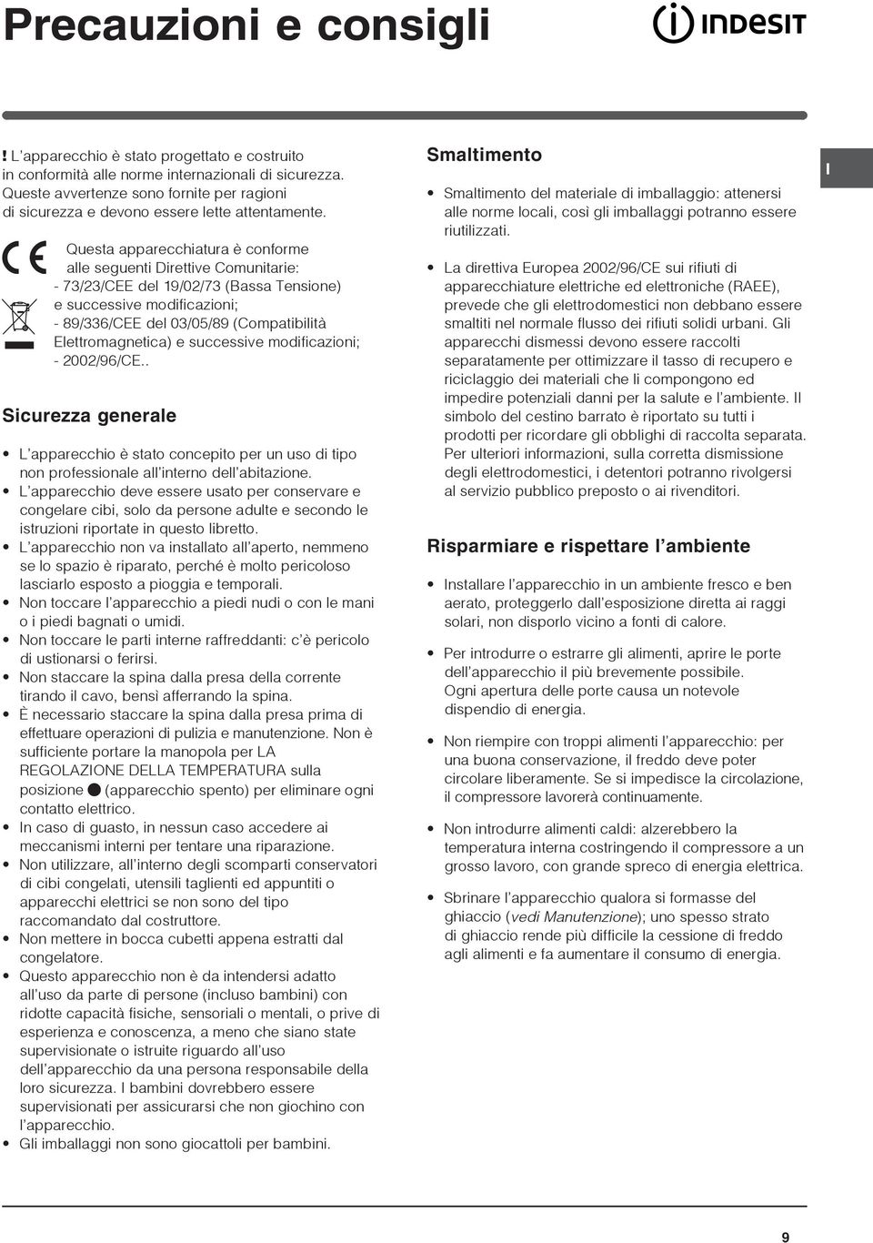 Questa apparecchiatura è conforme alle seguenti Direttive Comunitarie: - 73/23/CEE del 19/02/73 (Bassa Tensione) e successive modificazioni; - 89/336/CEE del 03/05/89 (Compatibilità Elettromagnetica)