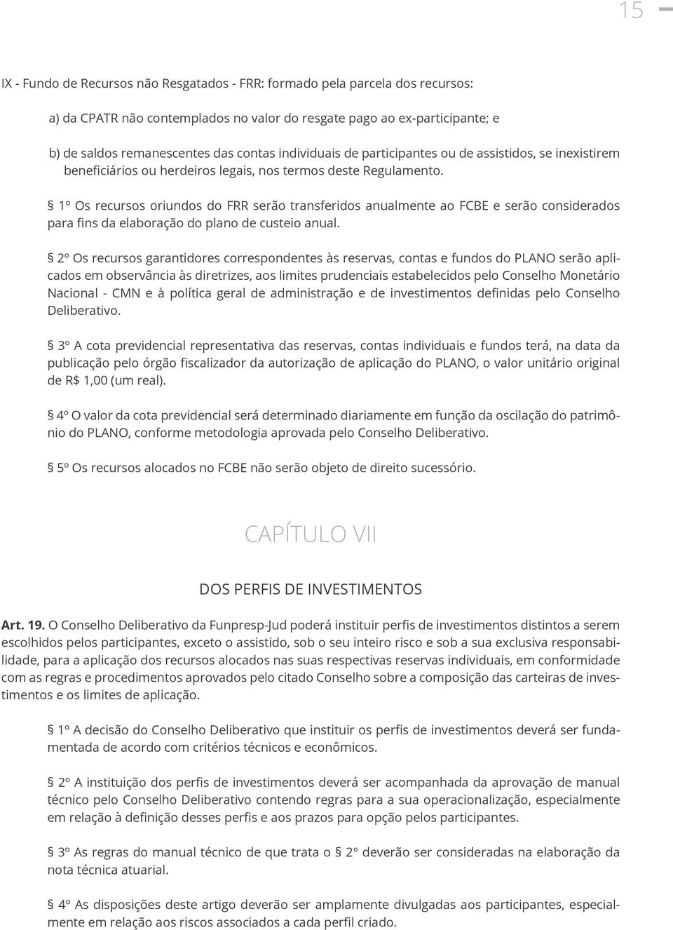 1º Os recursos oriundos do FRR serão transferidos anualmente ao FCBE e serão considerados para fins da elaboração do plano de custeio anual.