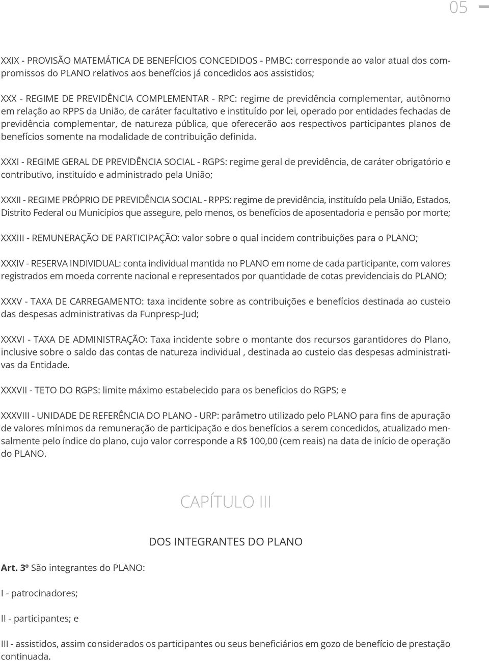 de natureza pública, que oferecerão aos respectivos participantes planos de benefícios somente na modalidade de contribuição definida.