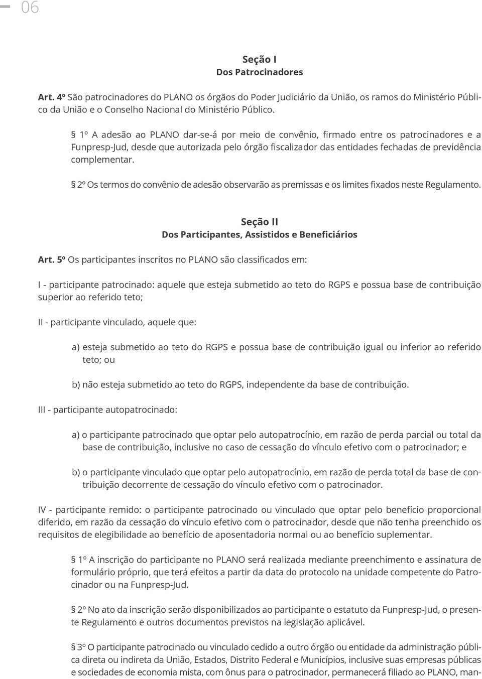 2º Os termos do convênio de adesão observarão as premissas e os limites fixados neste Regulamento. Seção II Dos Participantes, Assistidos e Beneficiários Art.