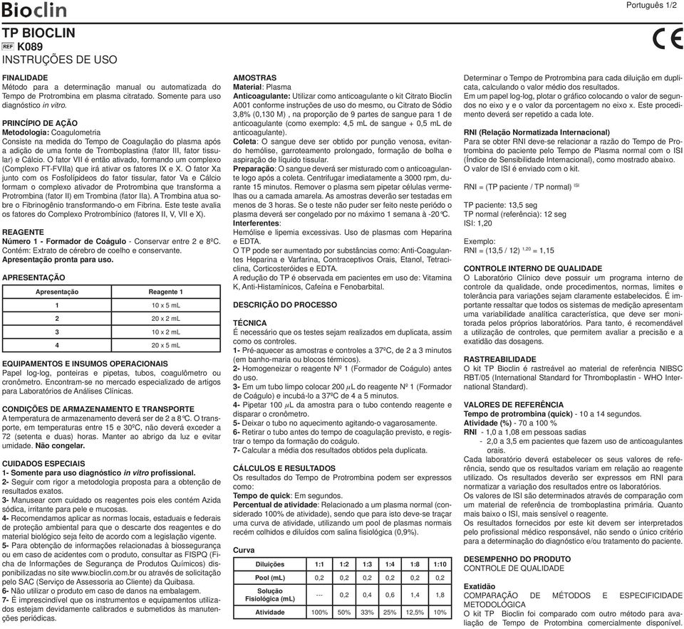 O fator VII é então ativado, formando um complexo (Complexo FT-FVIIa) que irá ativar os fatores IX e X.