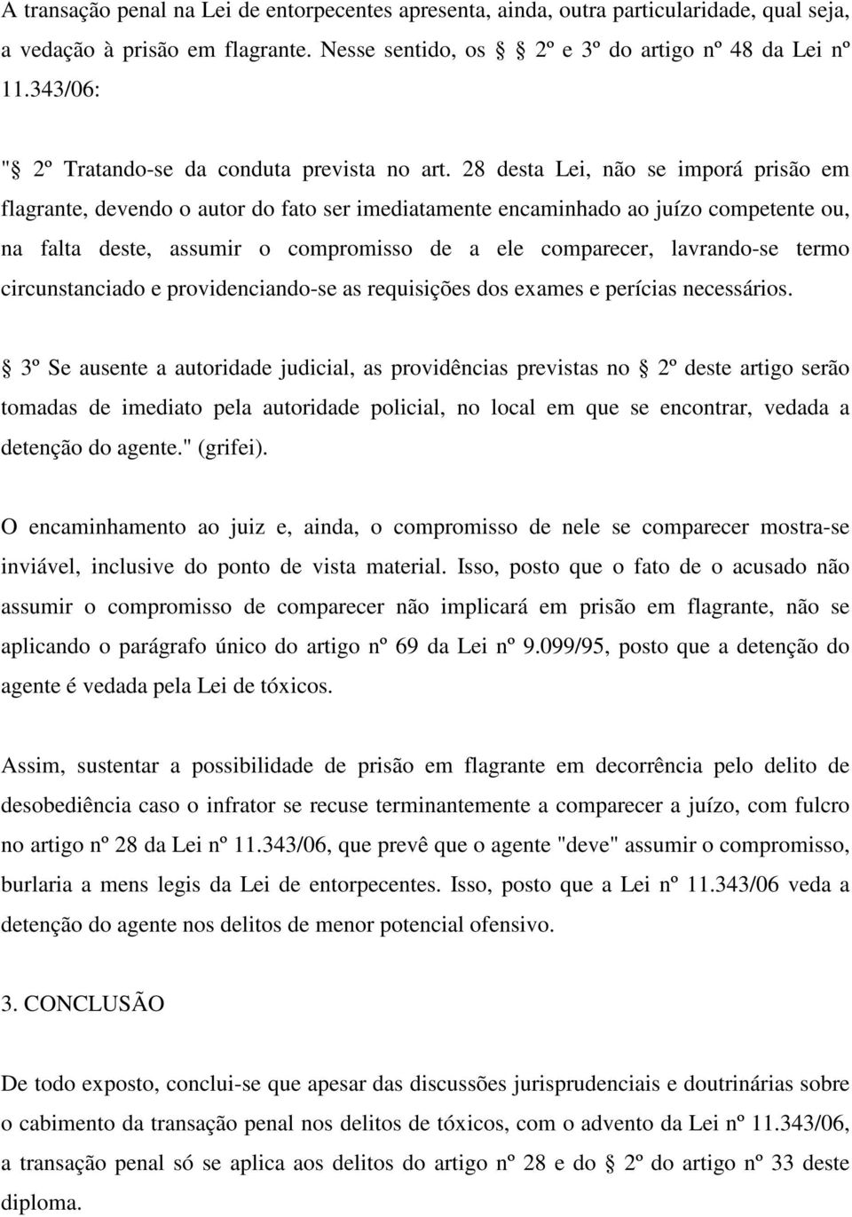 28 desta Lei, não se imporá prisão em flagrante, devendo o autor do fato ser imediatamente encaminhado ao juízo competente ou, na falta deste, assumir o compromisso de a ele comparecer, lavrando-se